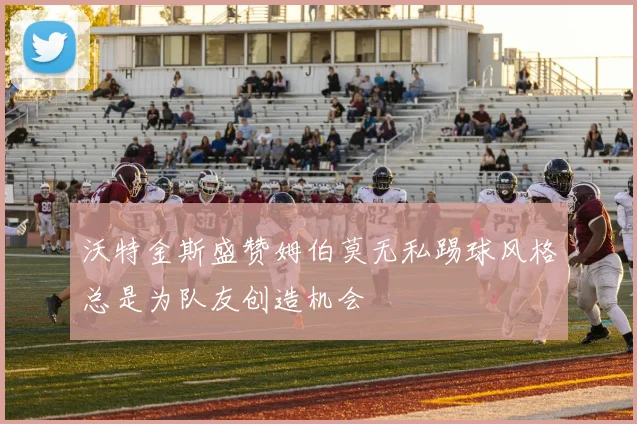 沃特金斯盛赞姆伯莫无私踢球风格总是为队友创造机会